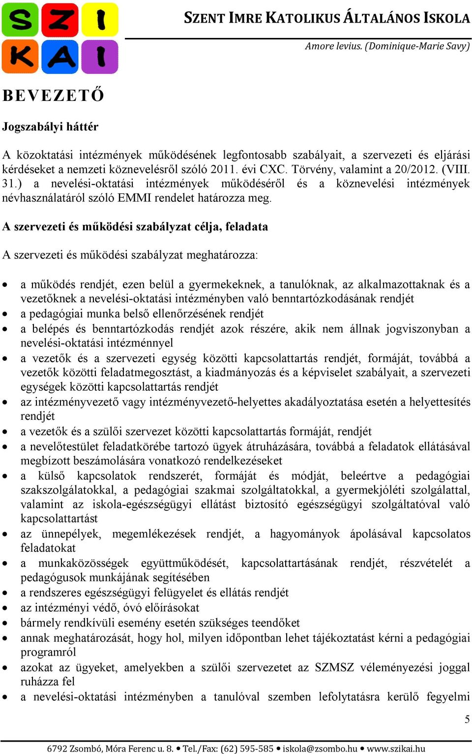 A szervezeti és működési szabályzat célja, feladata A szervezeti és működési szabályzat meghatározza: a működés rendjét, ezen belül a gyermekeknek, a tanulóknak, az alkalmazottaknak és a vezetőknek a