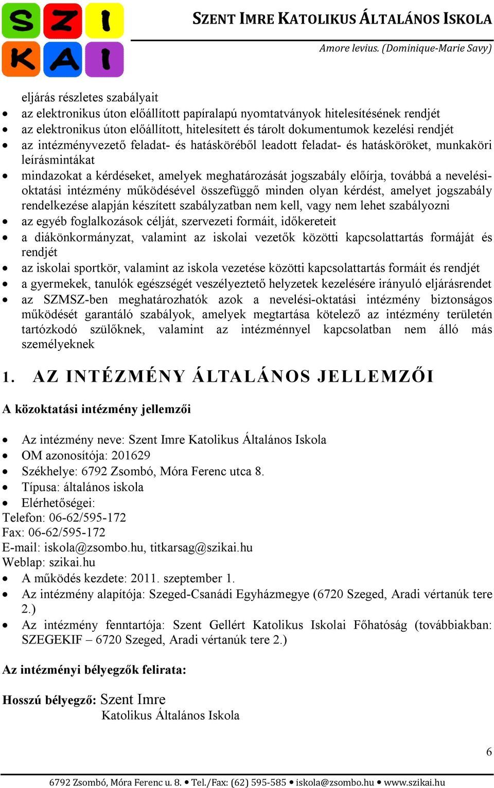 intézmény működésével összefüggő minden olyan kérdést, amelyet jogszabály rendelkezése alapján készített szabályzatban nem kell, vagy nem lehet szabályozni az egyéb foglalkozások célját, szervezeti