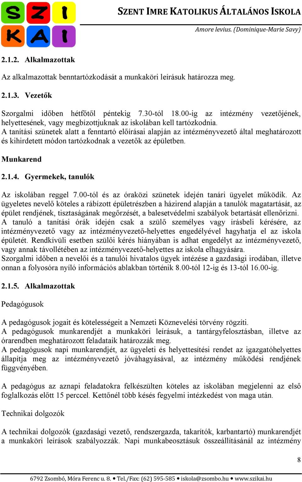 A tanítási szünetek alatt a fenntartó előírásai alapján az intézményvezető által meghatározott és kihirdetett módon tartózkodnak a vezetők az épületben. Munkarend 2.1.4.