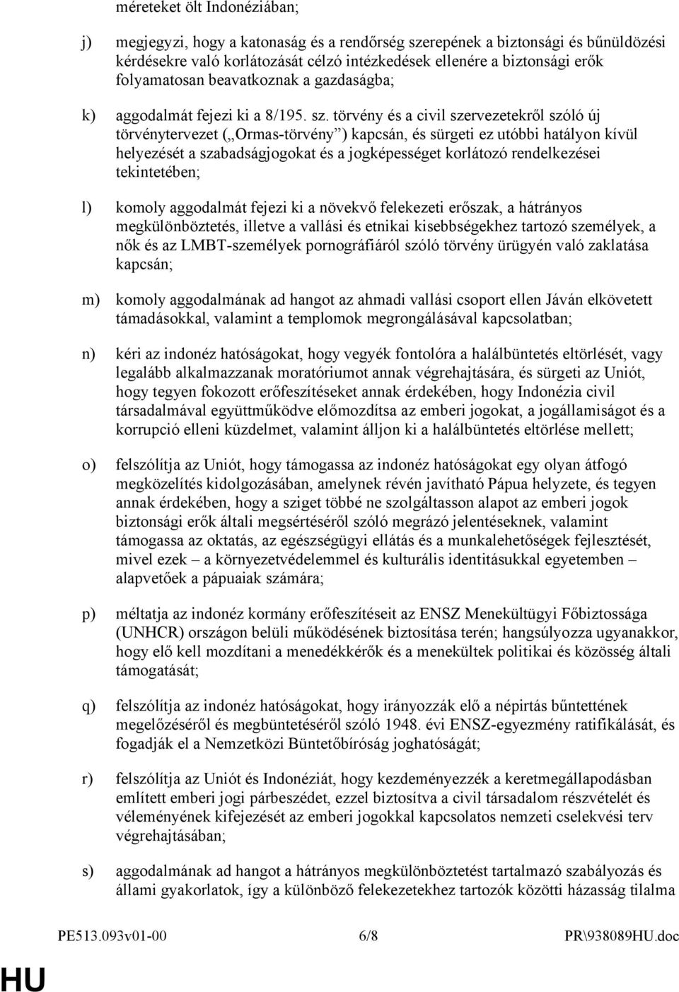 törvény és a civil szervezetekről szóló új törvénytervezet ( Ormas-törvény ) kapcsán, és sürgeti ez utóbbi hatályon kívül helyezését a szabadságjogokat és a jogképességet korlátozó rendelkezései