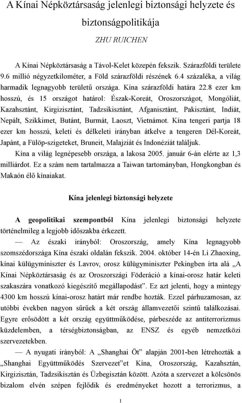 8 ezer km hosszú, és 15 országot határol: Észak-Koreát, Oroszországot, Mongóliát, Kazahsztánt, Kirgizisztánt, Tadzsikisztánt, Afganisztánt, Pakisztánt, Indiát, Nepált, Szikkimet, Butánt, Burmát,