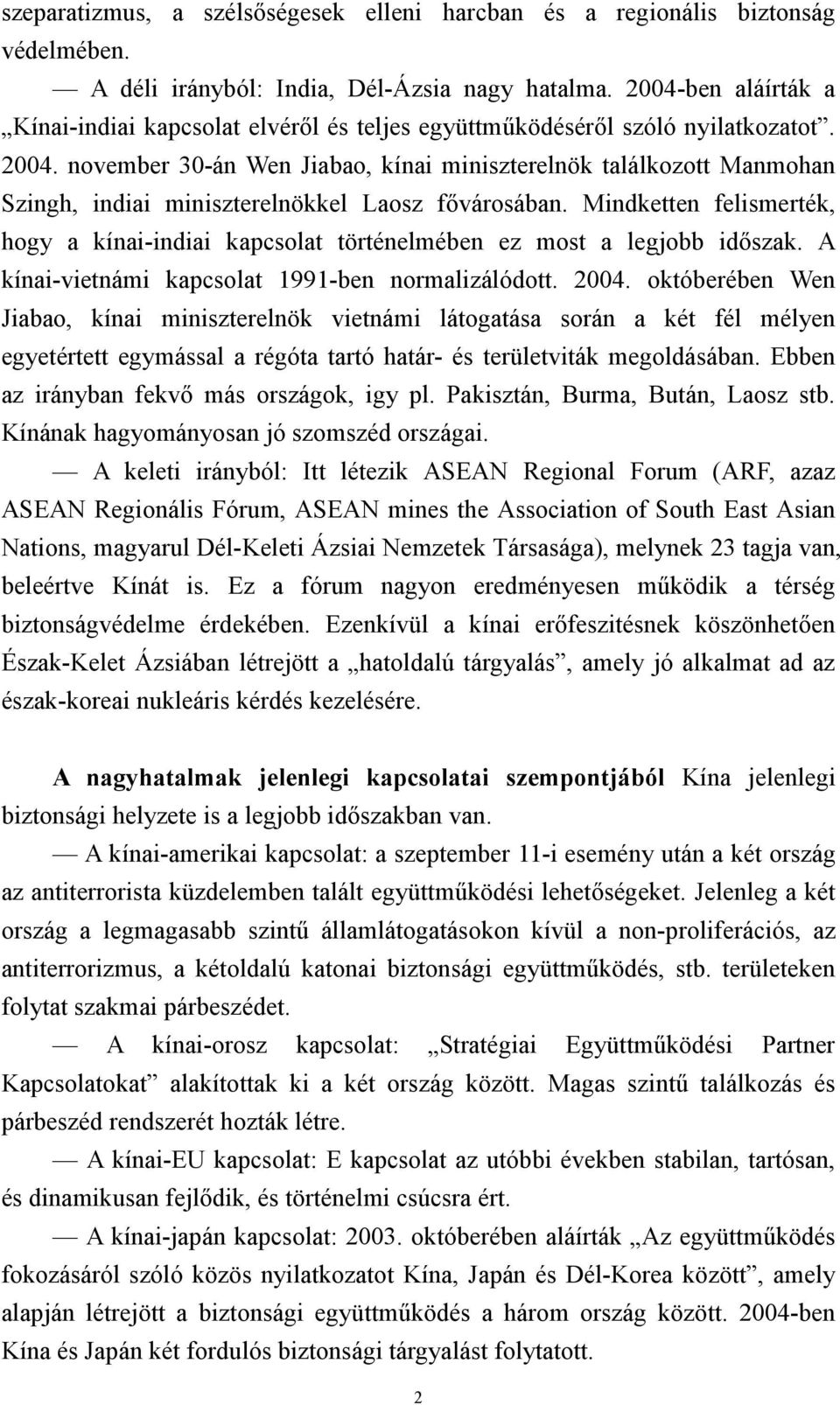 november 30-án Wen Jiabao, kínai miniszterelnök találkozott Manmohan Szingh, indiai miniszterelnökkel Laosz fővárosában.