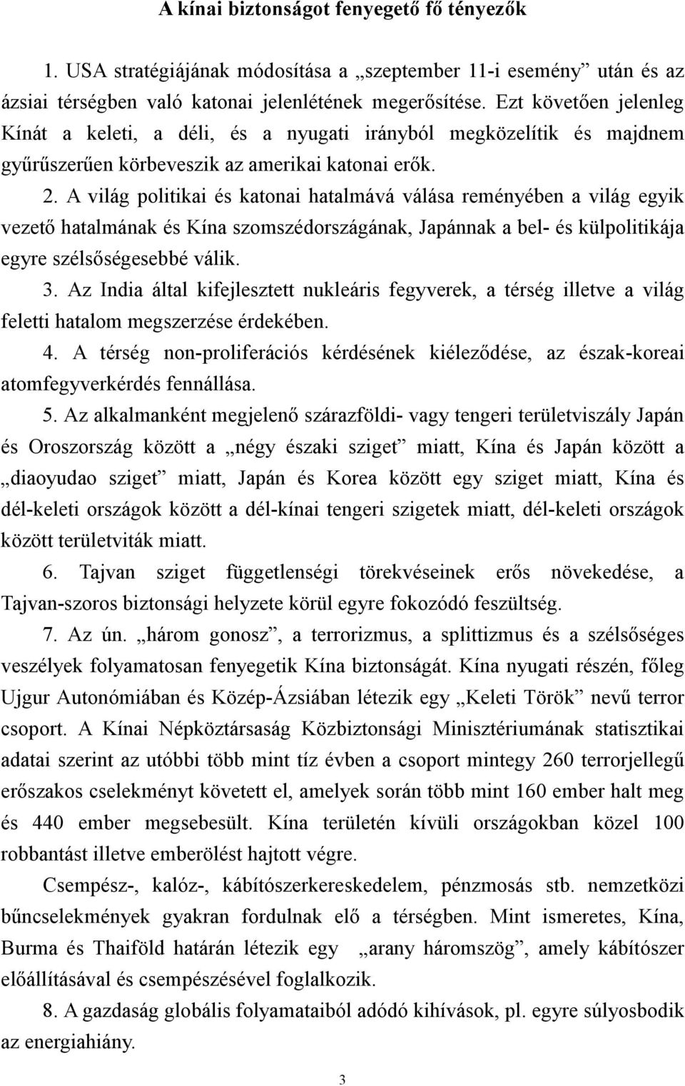 A világ politikai és katonai hatalmává válása reményében a világ egyik vezető hatalmának és Kína szomszédországának, Japánnak a bel- és külpolitikája egyre szélsőségesebbé válik. 3.