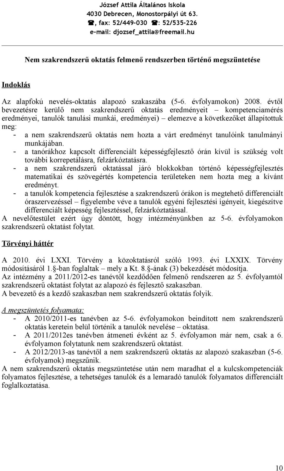 évtől bevezetésre kerülő nem szakrendszerű oktatás eredményeit kompetenciamérés eredményei, tanulók tanulási munkái, eredményei) elemezve a következőket állapítottuk meg: - a nem szakrendszerű