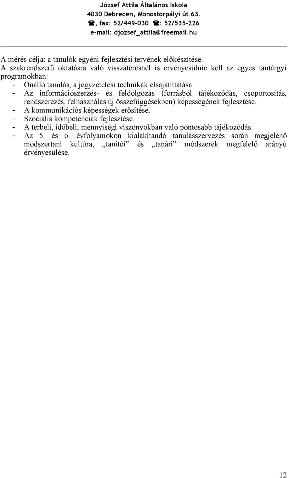 A szakrendszerű oktatásra való visszatérésnél is érvényesülnie kell az egyes tantárgyi programokban: - Önálló tanulás, a jegyzetelési technikák elsajátíttatása.