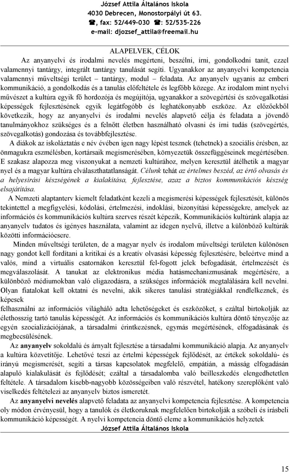 Ugyanakkor az anyanyelvi kompetencia valamennyi műveltségi terület tantárgy, modul feladata. Az anyanyelv ugyanis az emberi kommunikáció, a gondolkodás és a tanulás előfeltétele és legfőbb közege.