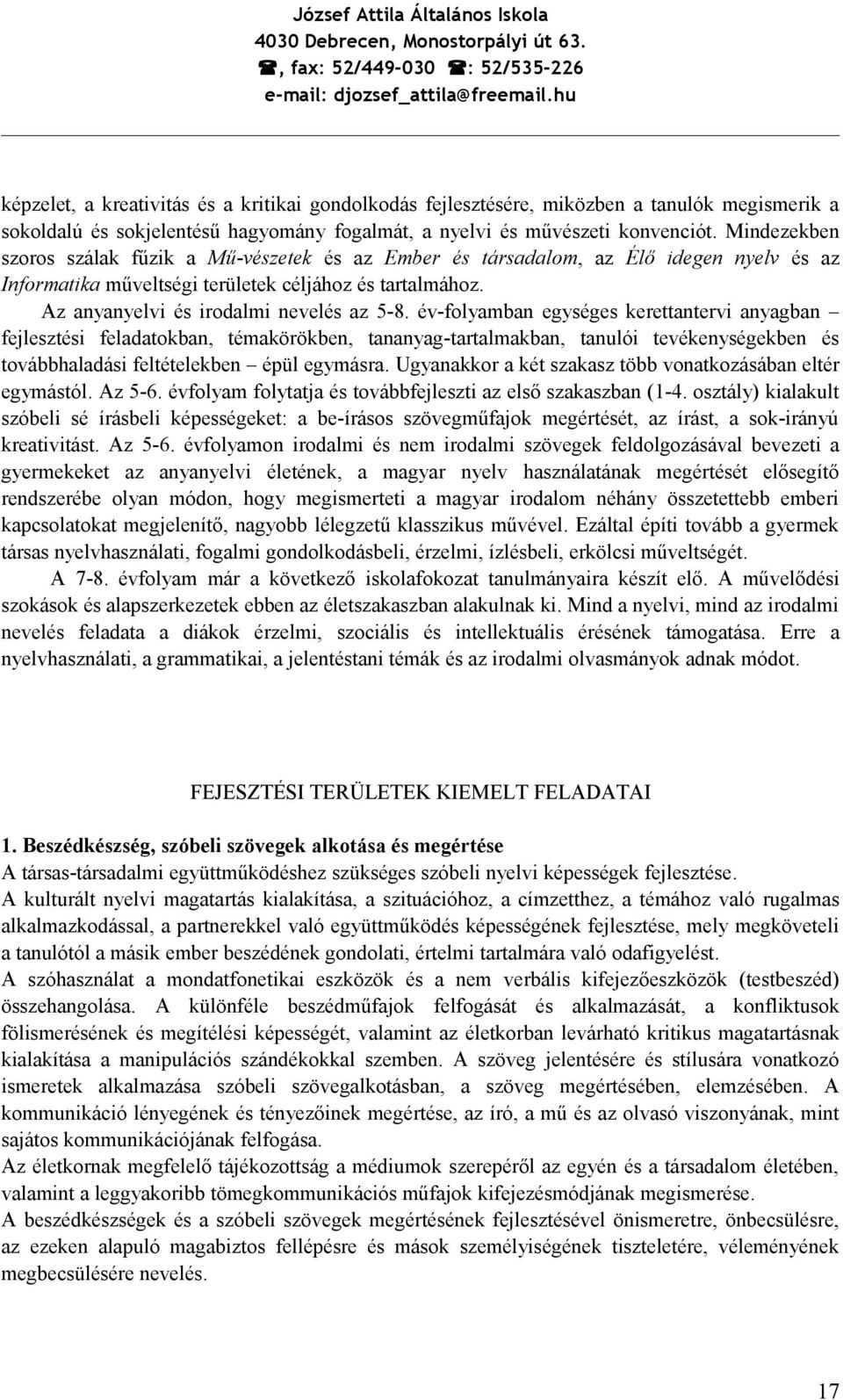 Mindezekben szoros szálak fűzik a Mű-vészetek és az Ember és társadalom, az Élő idegen nyelv és az Informatika műveltségi területek céljához és tartalmához. Az anyanyelvi és irodalmi nevelés az 5-8.