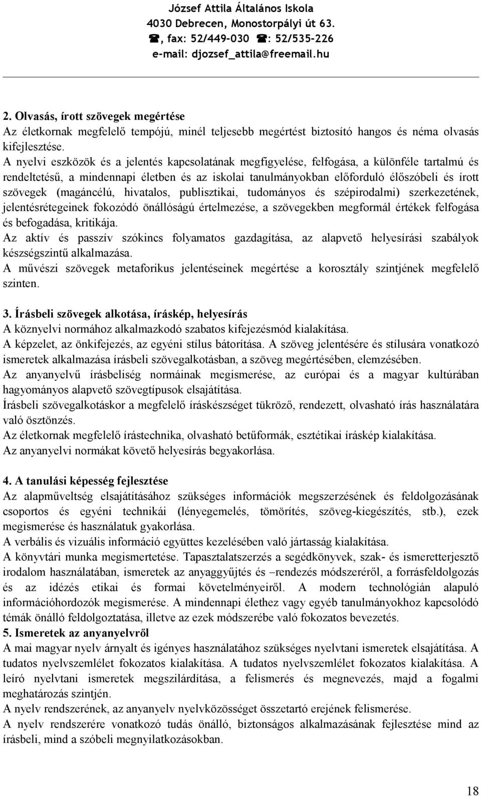 A nyelvi eszközök és a jelentés kapcsolatának megfigyelése, felfogása, a különféle tartalmú és rendeltetésű, a mindennapi életben és az iskolai tanulmányokban előforduló élőszóbeli és írott szövegek
