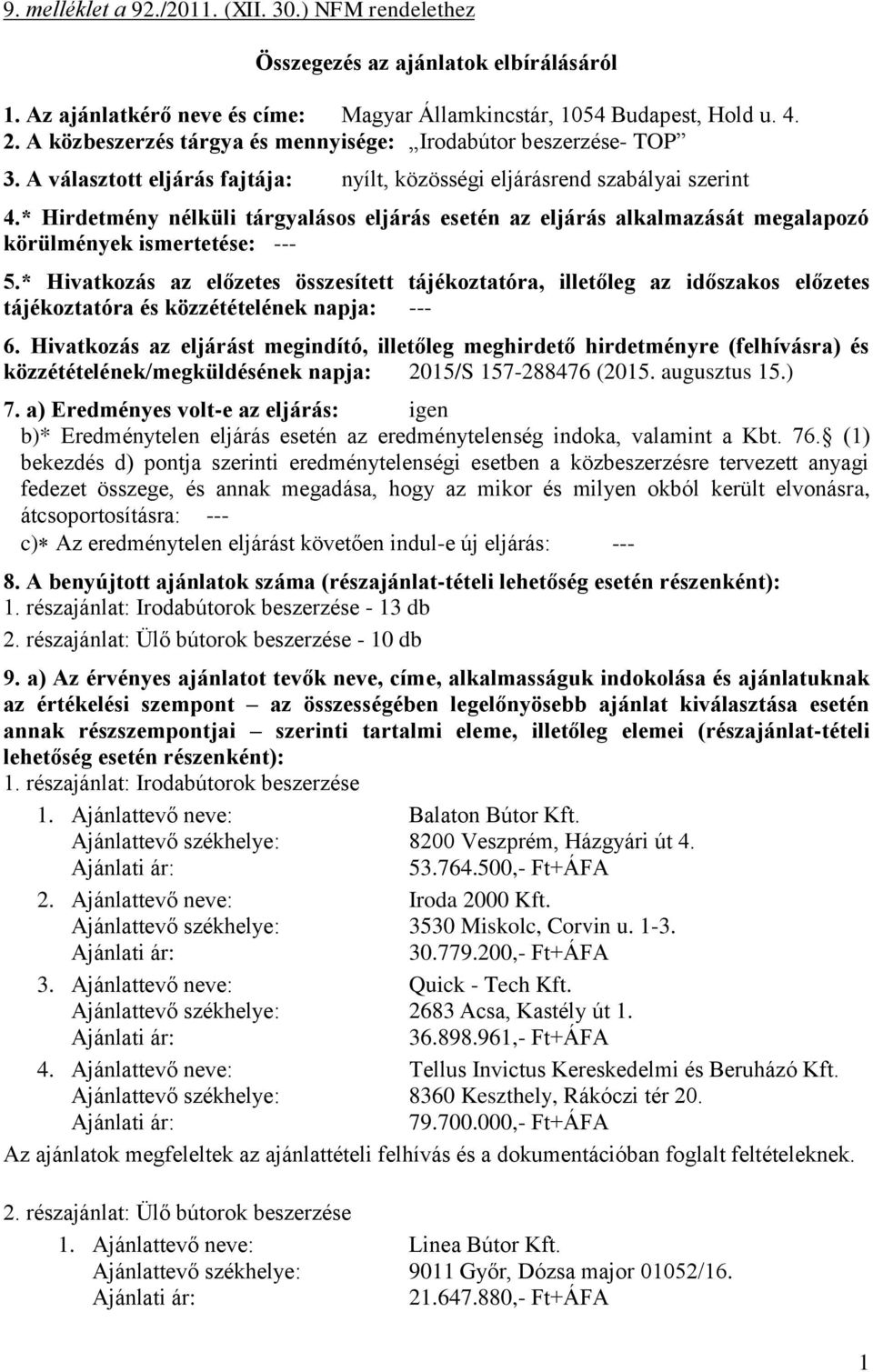 * Hirdetmény nélküli tárgyalásos eljárás esetén az eljárás alkalmazását megalapozó körülmények ismertetése: --- 5.