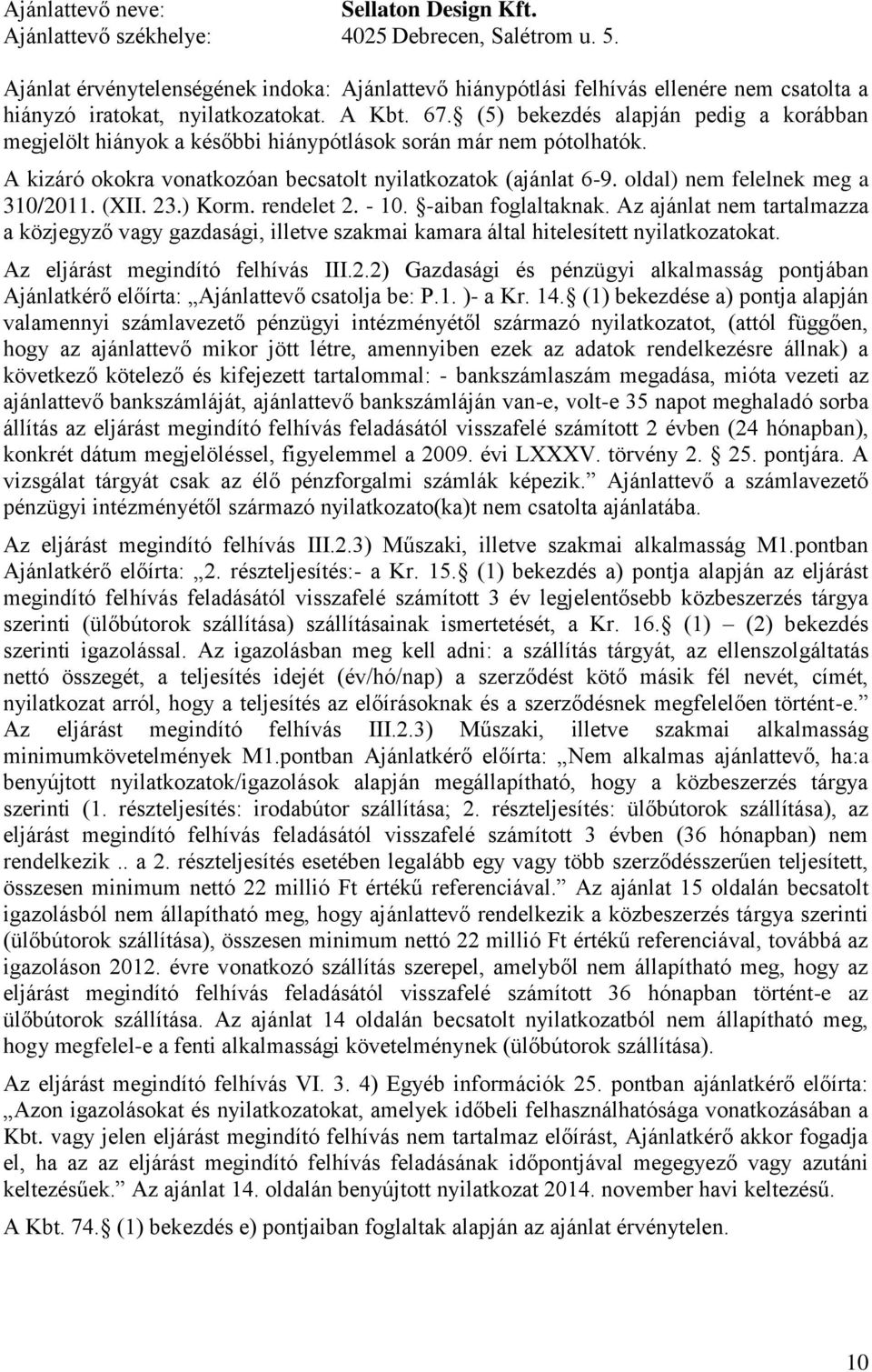 (5) bekezdés alapján pedig a korábban megjelölt hiányok a későbbi hiánypótlások során már nem pótolhatók. A kizáró okokra vonatkozóan becsatolt nyilatkozatok (ajánlat 6-9.