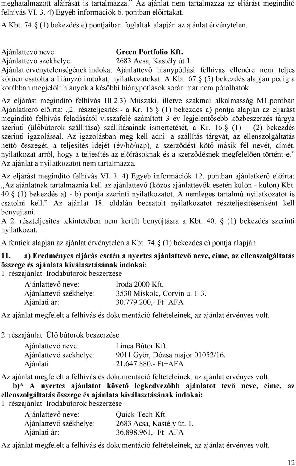 Ajánlat érvénytelenségének indoka: Ajánlattevő hiánypótlási felhívás ellenére nem teljes Az eljárást megindító felhívás III.2.3) Műszaki, illetve szakmai alkalmasság M1.pontban Ajánlatkérő előírta: 2.