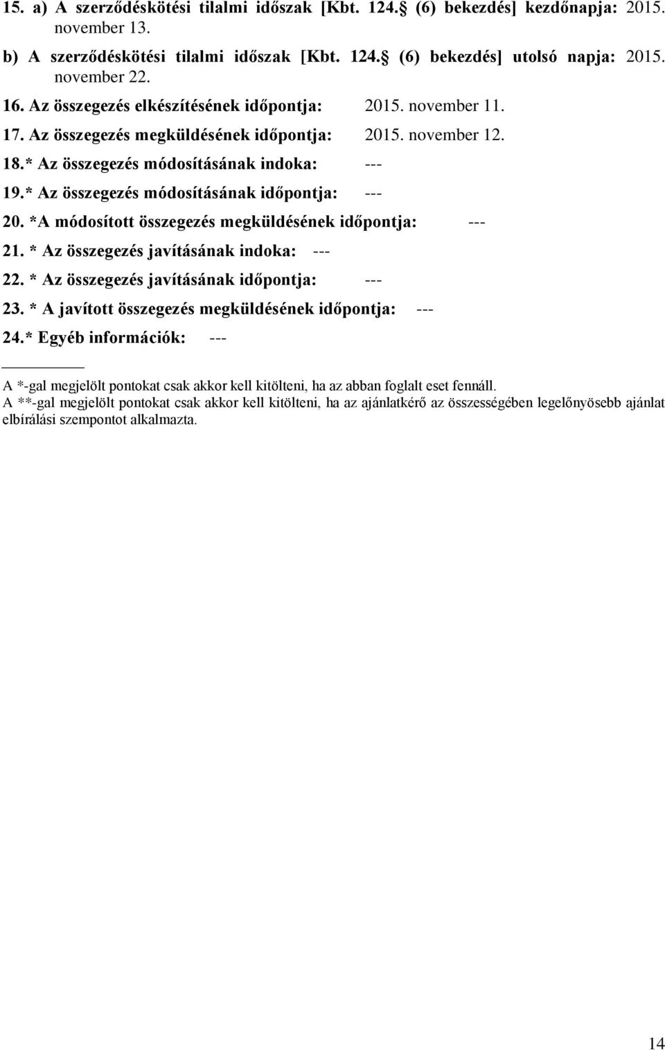 * Az összegezés módosításának időpontja: --- 20. *A módosított összegezés megküldésének időpontja: --- 21. * Az összegezés javításának indoka: --- 22. * Az összegezés javításának időpontja: --- 23.