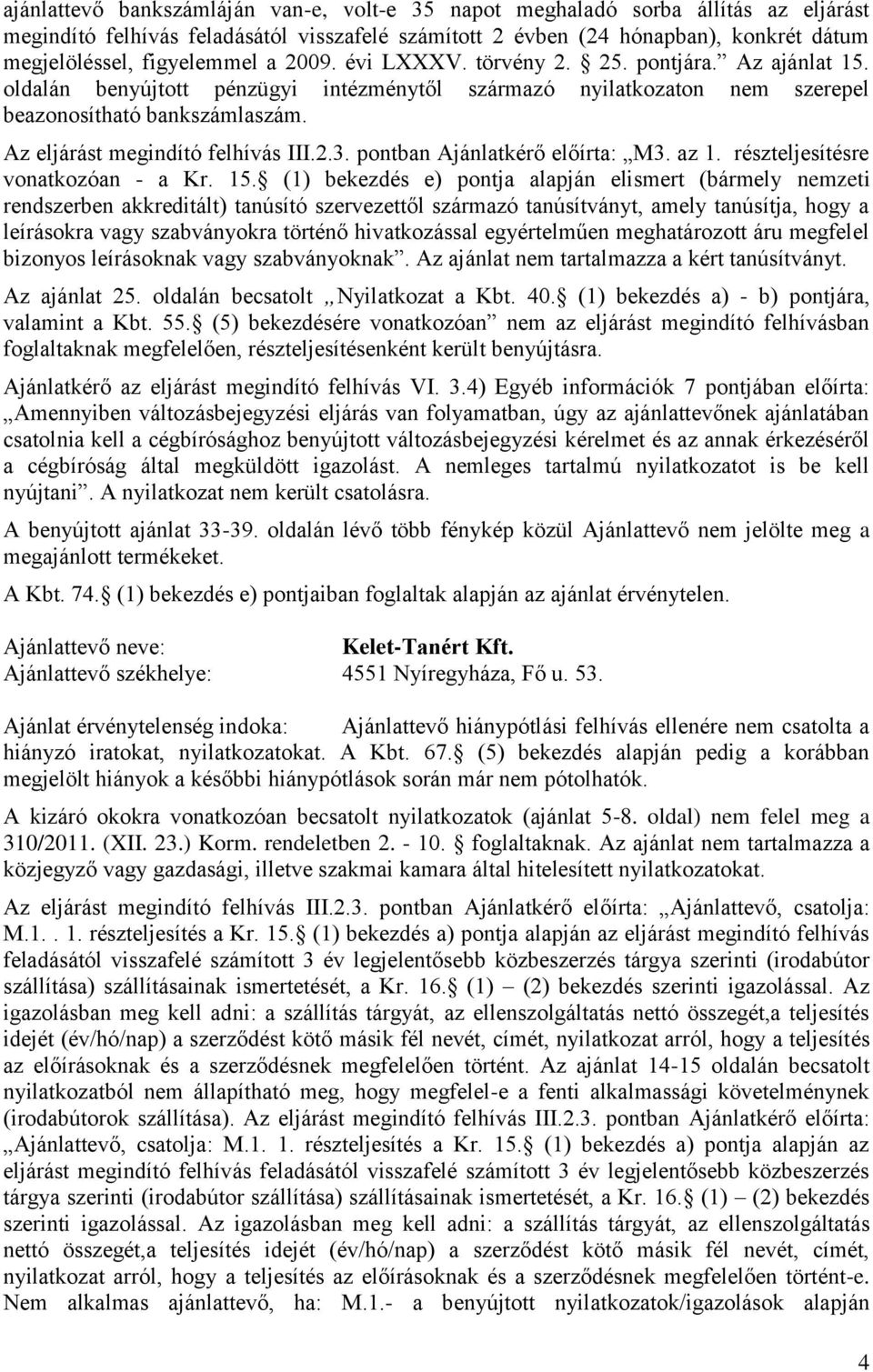 Az eljárást megindító felhívás III.2.3. pontban Ajánlatkérő előírta: M3. az 1. részteljesítésre vonatkozóan - a Kr. 15.