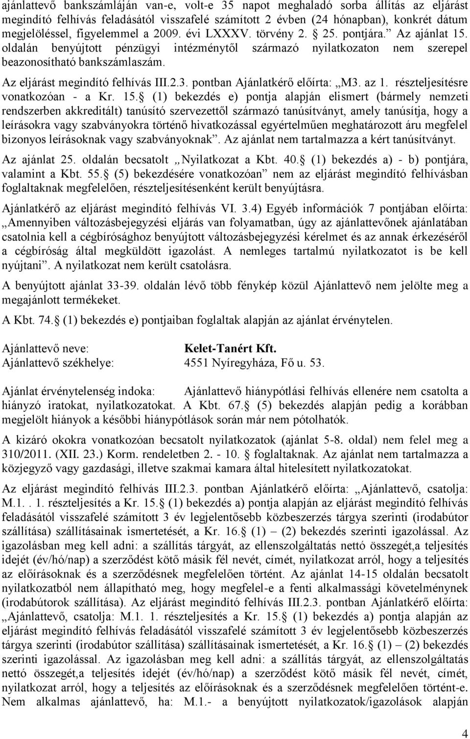 Az eljárást megindító felhívás III.2.3. pontban Ajánlatkérő előírta: M3. az 1. részteljesítésre vonatkozóan - a Kr. 15.