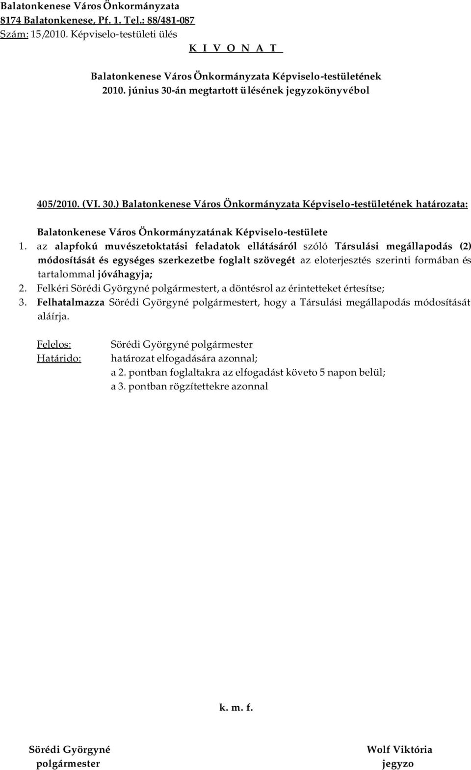 eloterjesztés szerinti formában és tartalommal jóváhagyja; 2. Felkéri t, a döntésrol az érintetteket értesítse; 3.