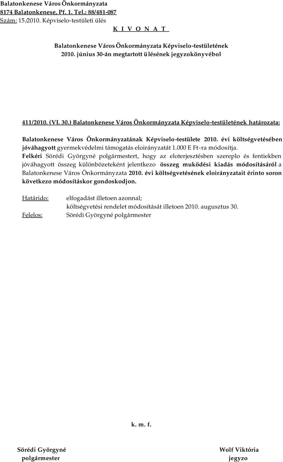 Felkéri t, hogy az eloterjesztésben szereplo és fentiekben jóváhagyott összeg különbözeteként jelentkezo összeg muködési kiadás módosításáról a