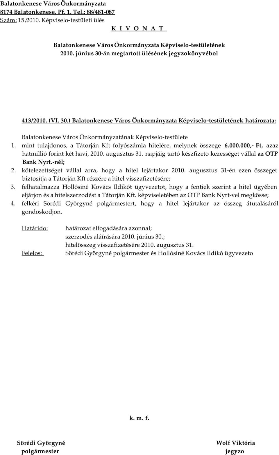 -nél; 2. kötelezettséget vállal arra, hogy a hitel lejártakor 2010. augusztus 31-én ezen összeget biztosítja a Tátorján Kft részére a hitel visszafizetésére; 3.