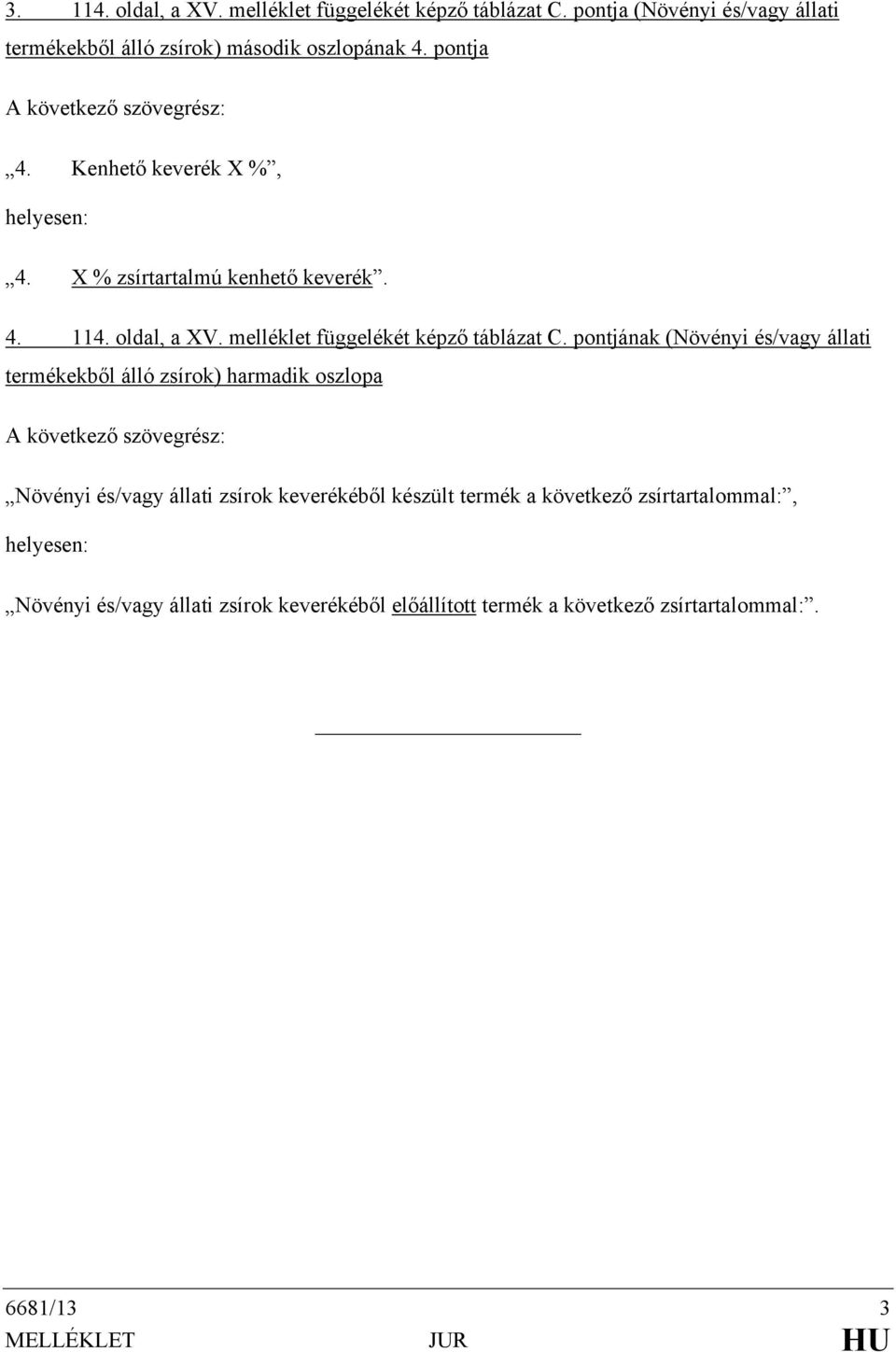 pontjának (Növényi és/vagy állati termékekből álló zsírok) harmadik oszlopa Növényi és/vagy állati zsírok keverékéből készült termék a