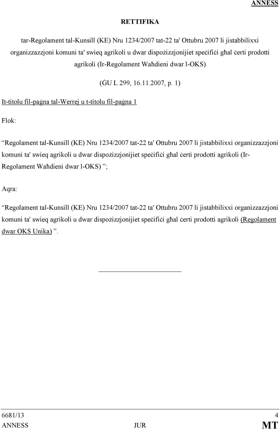 1) It-titolu fil-paġna tal-werrej u t-titolu fil-paġna 1 Flok: Regolament tal-kunsill (KE) Nru 1234/2007 tat-22 ta' Ottubru 2007 li jistabbilixxi organizzazzjoni komuni ta' swieq agrikoli u dwar