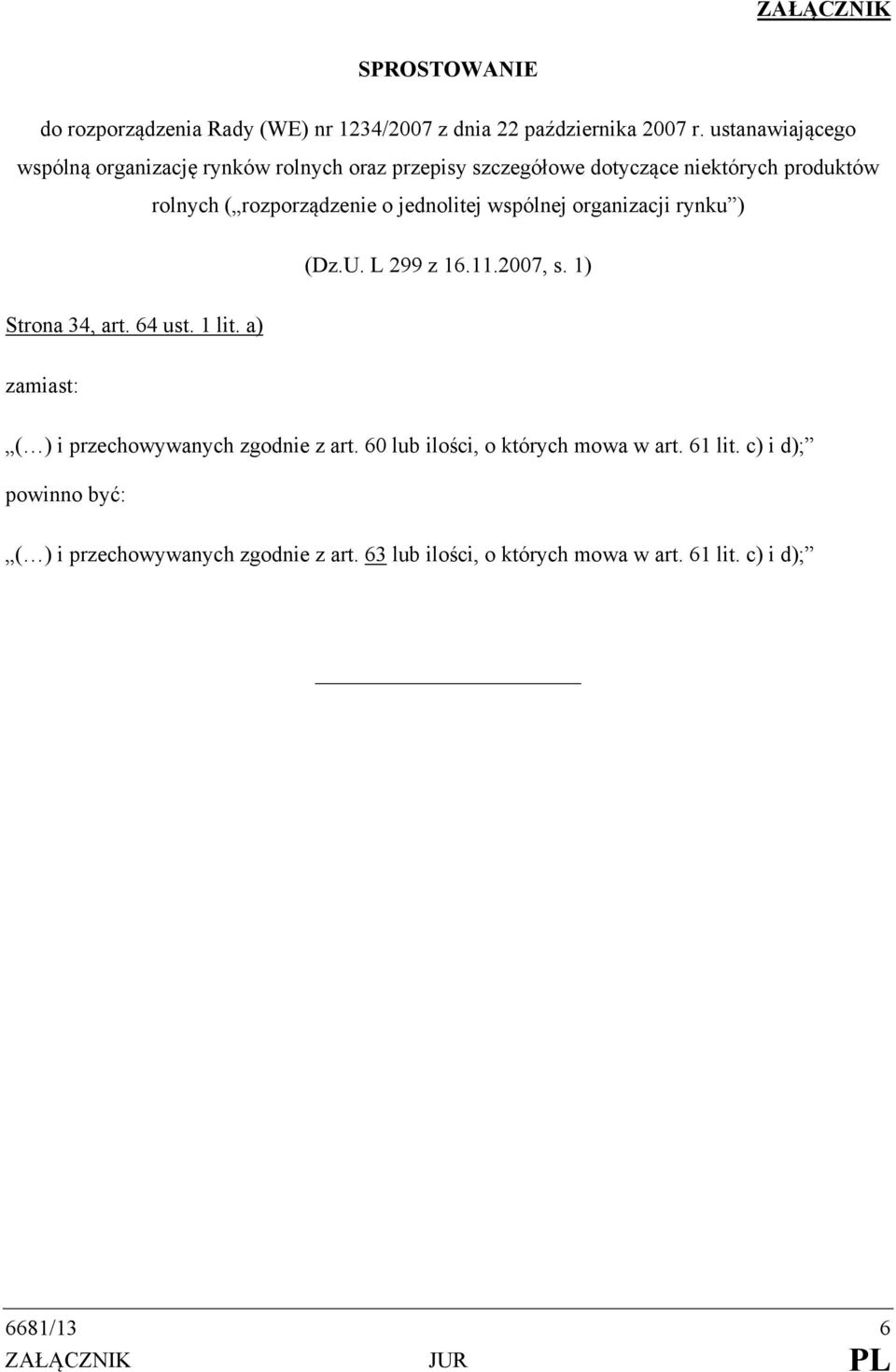 jednolitej wspólnej organizacji rynku ) (Dz.U. L 299 z 16.11.2007, s. 1) Strona 34, art. 64 ust. 1 lit.