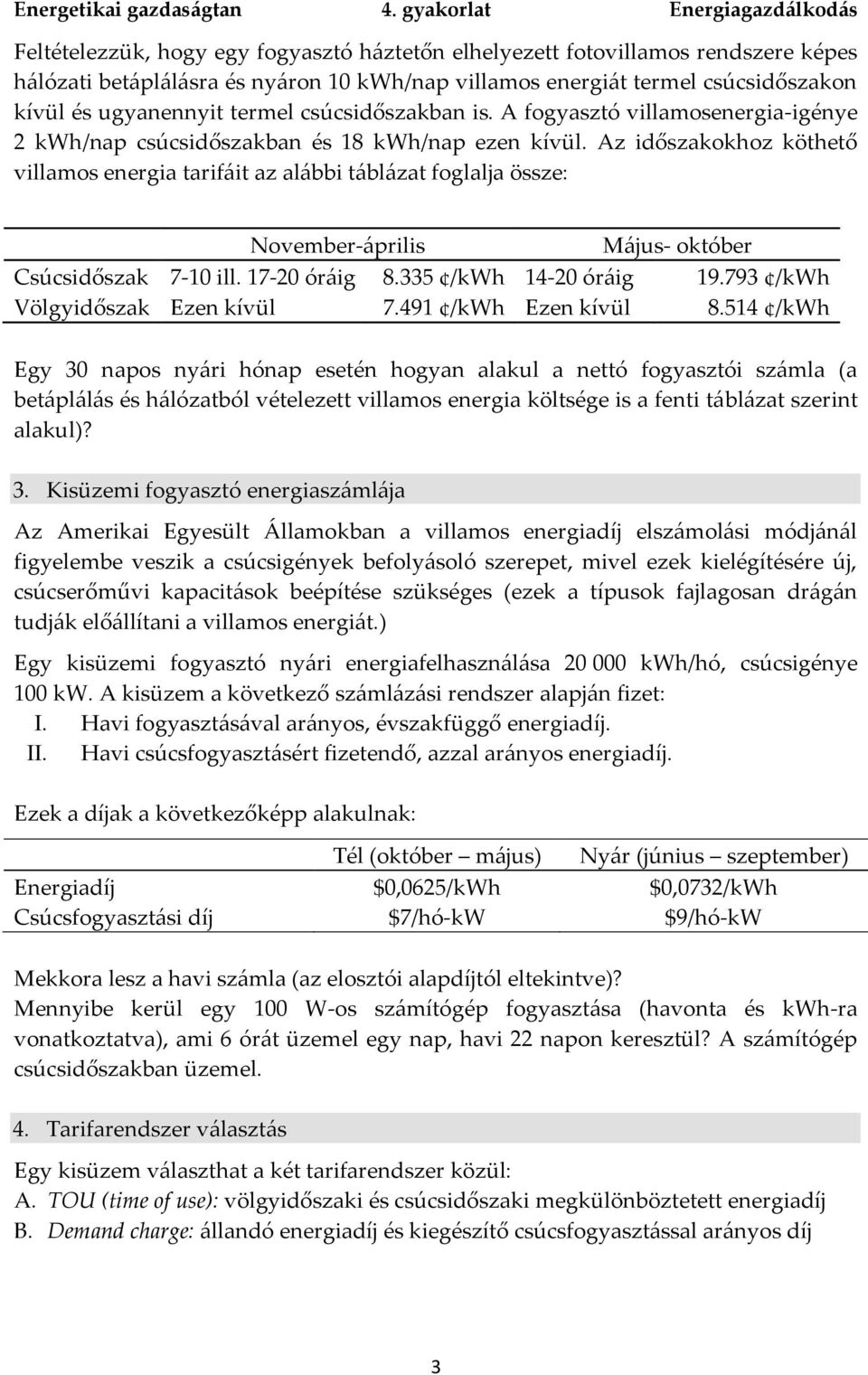 Az időszakokhoz köthető villamos energia tarifáit az alábbi táblázat foglalja össze: November-április Május- október Csúcsidőszak 7-10 ill. 17-20 óráig 8.335 /kwh 14-20 óráig 19.