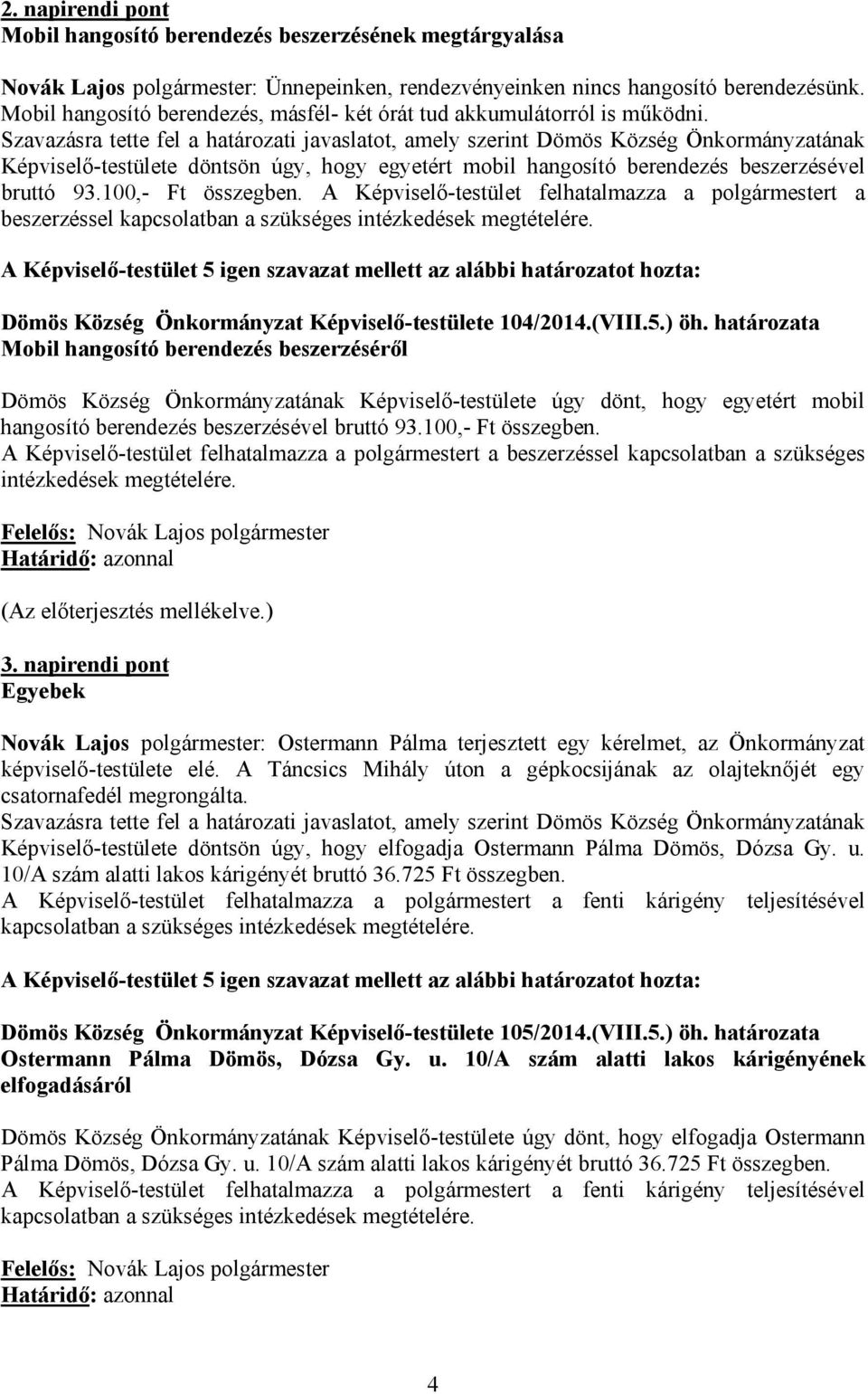 Szavazásra tette fel a határozati javaslatot, amely szerint Dömös Község Önkormányzatának Képviselő-testülete döntsön úgy, hogy egyetért mobil hangosító berendezés beszerzésével bruttó 93.