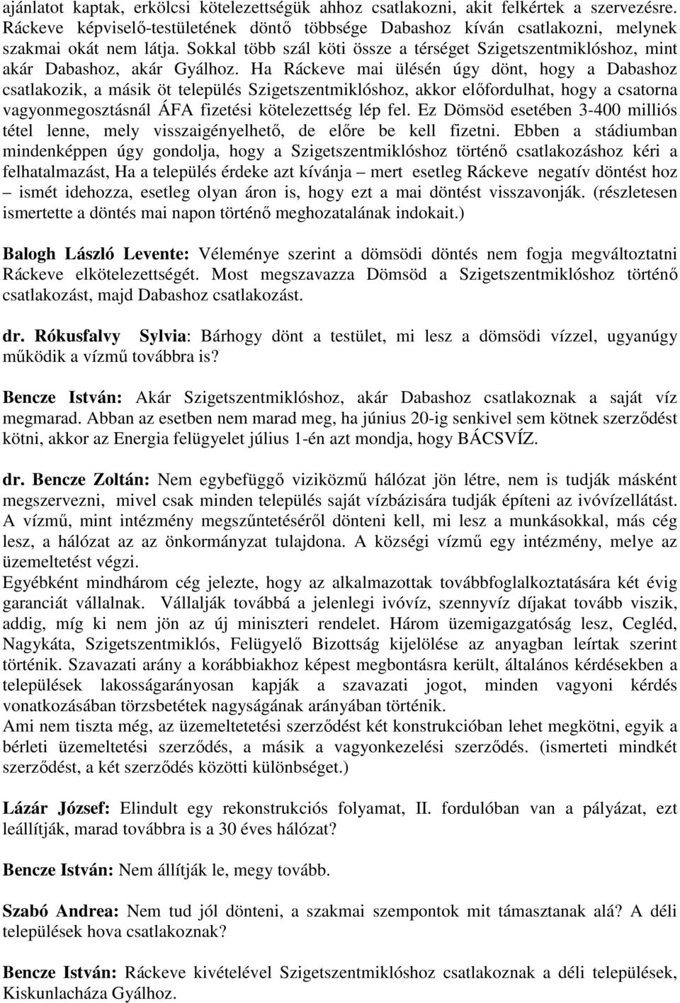 Ha Ráckeve mai ülésén úgy dönt, hogy a Dabashoz csatlakozik, a másik öt település Szigetszentmiklóshoz, akkor elıfordulhat, hogy a csatorna vagyonmegosztásnál ÁFA fizetési kötelezettség lép fel.