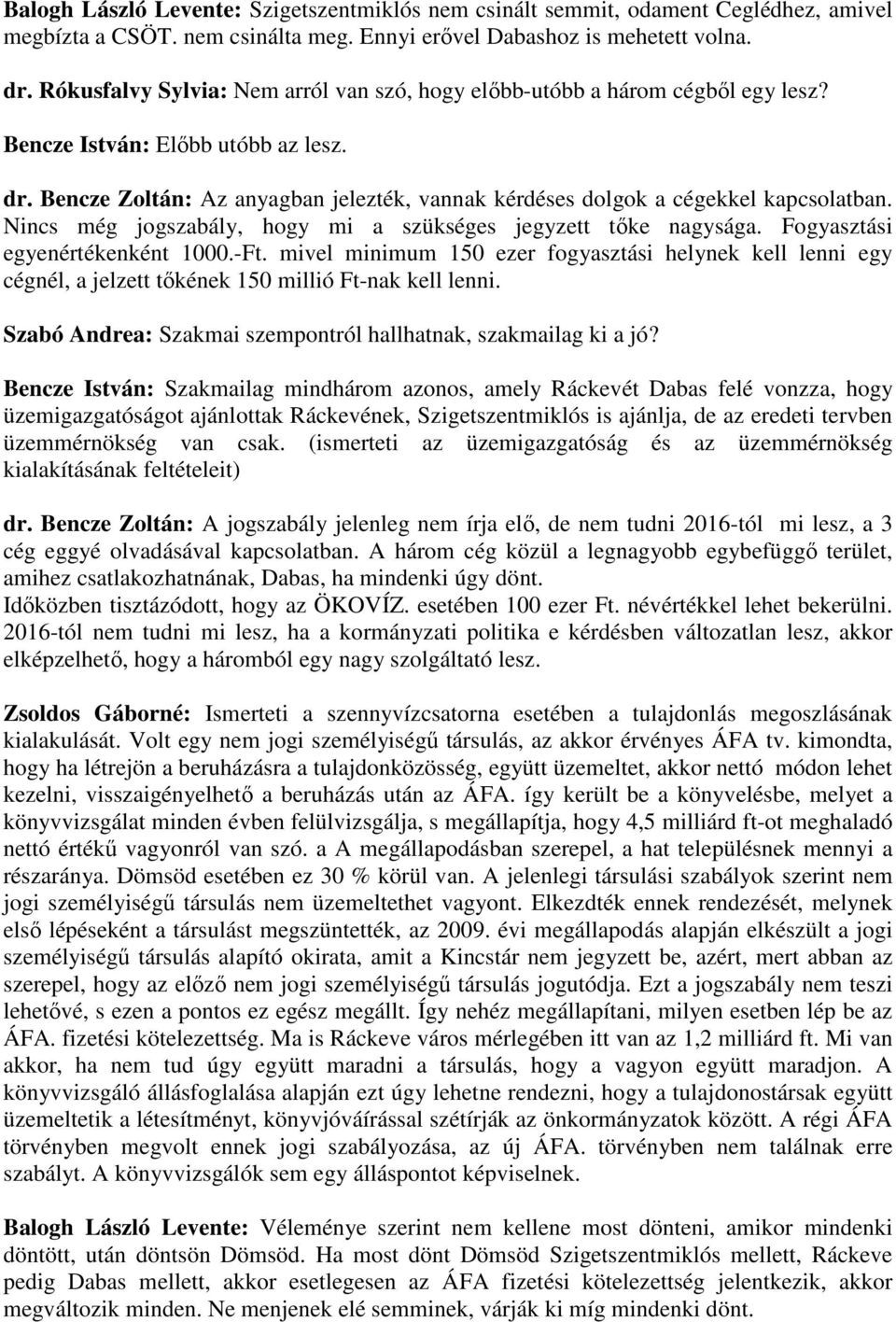 Bencze Zoltán: Az anyagban jelezték, vannak kérdéses dolgok a cégekkel kapcsolatban. Nincs még jogszabály, hogy mi a szükséges jegyzett tıke nagysága. Fogyasztási egyenértékenként 1000.-Ft.