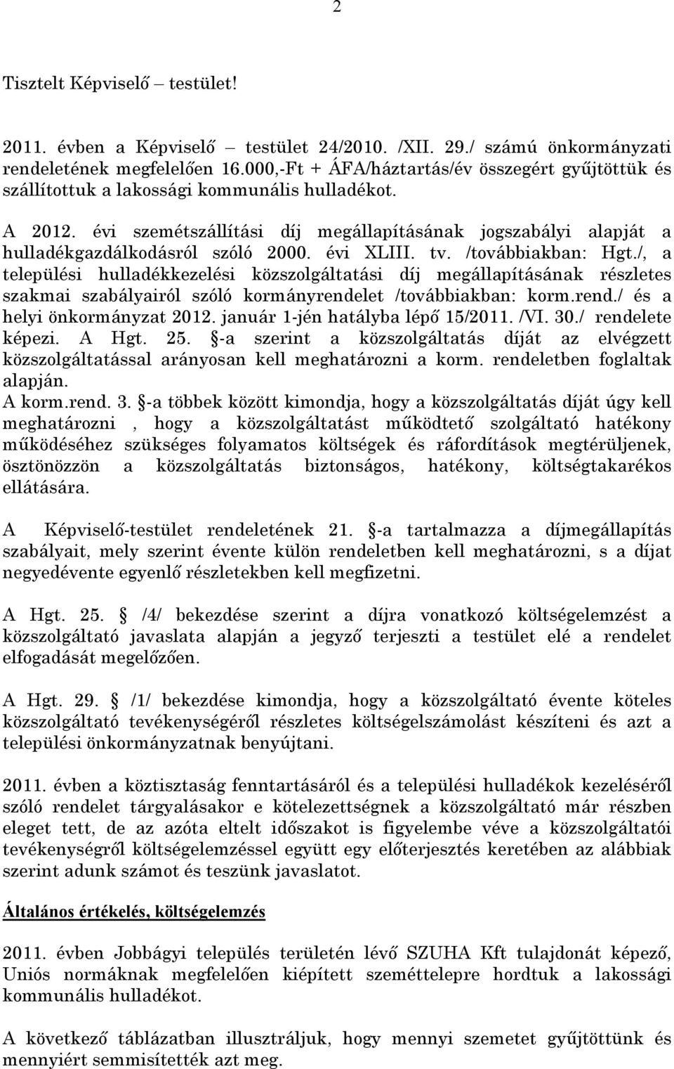 évi szemétszállítási díj megállapításának jogszabályi alapját a hulladékgazdálkodásról szóló 2000. évi XLIII. tv. /továbbiakban: Hgt.