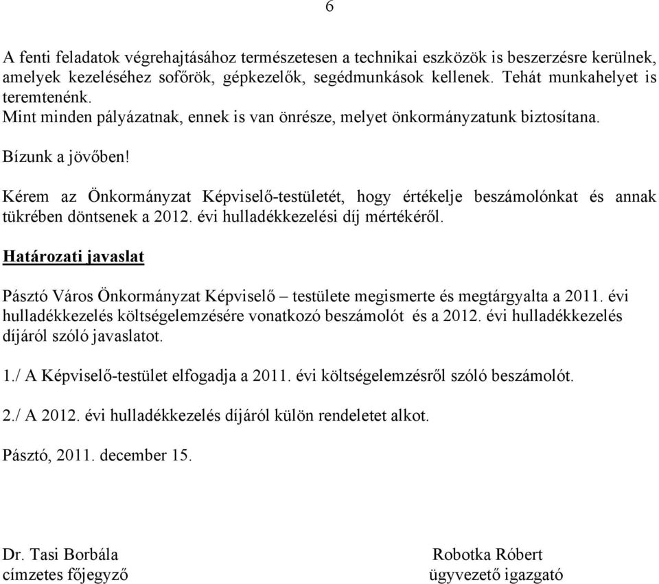 Kérem az Önkormányzat Képviselő-testületét, hogy értékelje beszámolónkat és annak tükrében döntsenek a 2012. évi hulladékkezelési díj mértékéről.