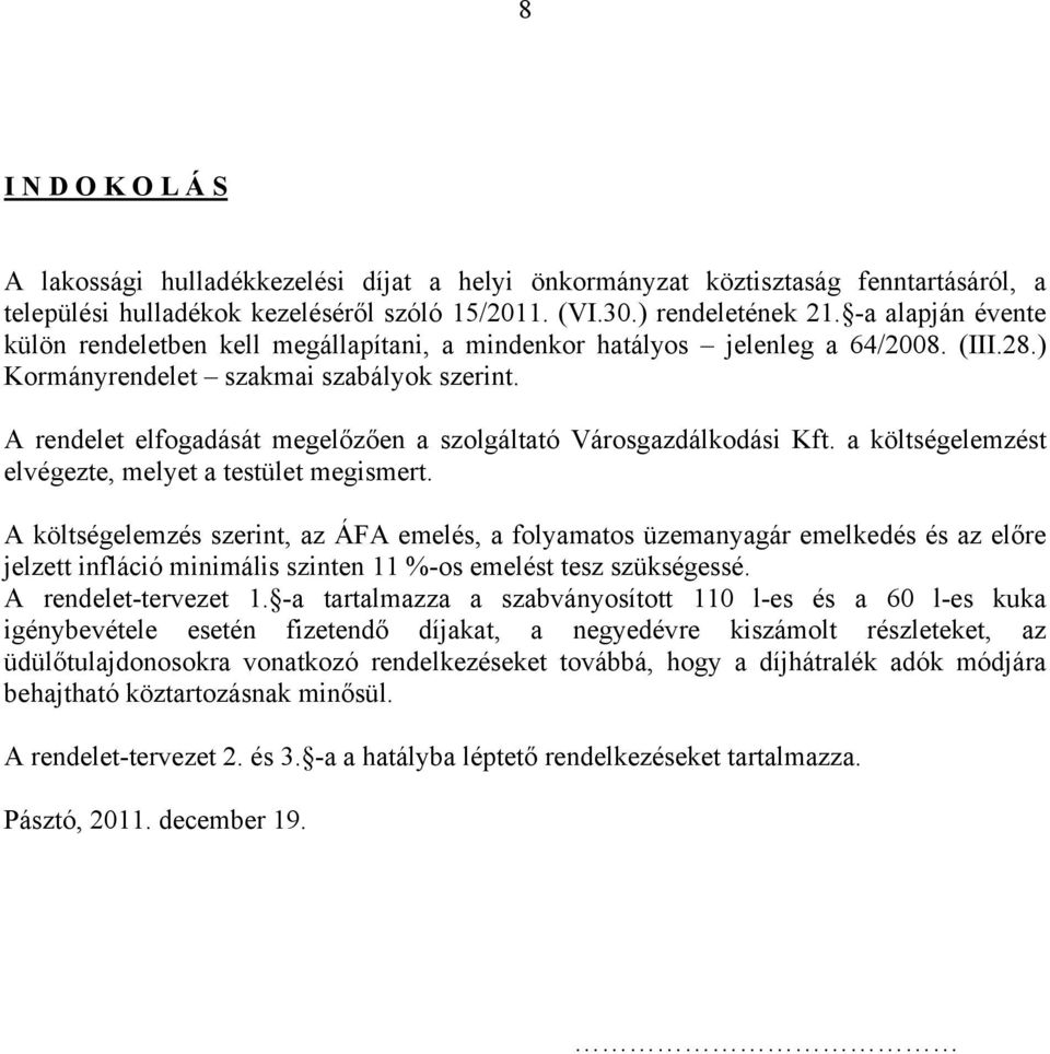 A rendelet elfogadását megelőzően a szolgáltató Városgazdálkodási Kft. a költségelemzést elvégezte, melyet a testület megismert.