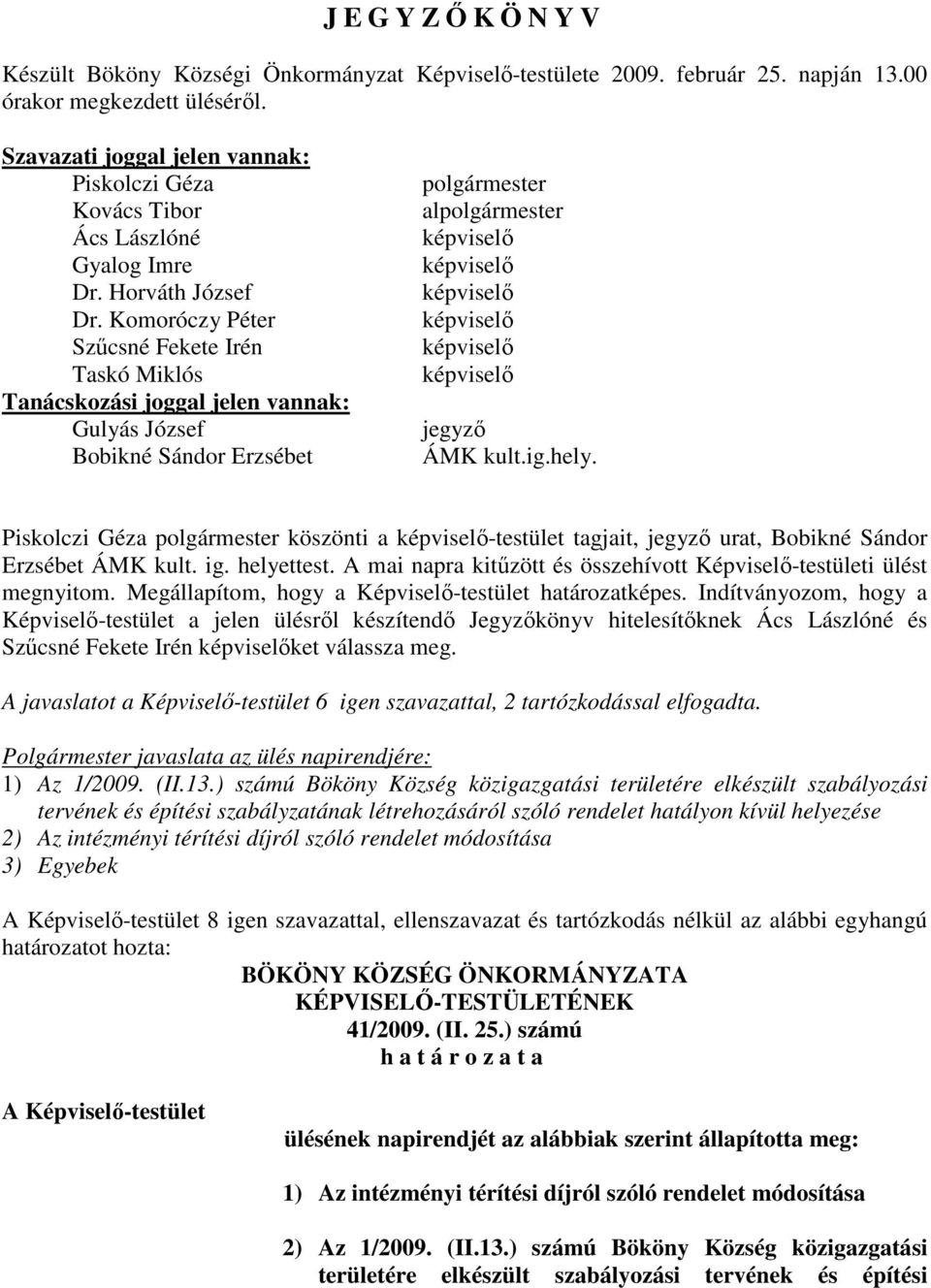 Komoróczy Péter Szűcsné Fekete Irén Taskó Miklós Tanácskozási joggal jelen vannak: Gulyás József Bobikné Sándor Erzsébet polgármester alpolgármester jegyző ÁMK kult.ig.hely.