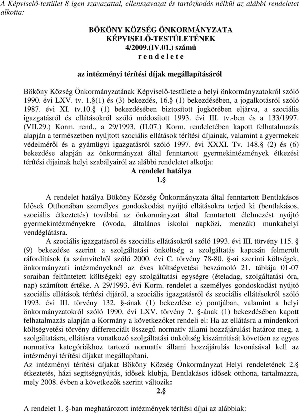 (1) bekezdésében, a jogalkotásról szóló 1987. évi XI. tv.10. (1) bekezdésében biztosított jogkörében eljárva, a szociális igazgatásról és ellátásokról szóló módosított 1993. évi III. tv.-ben és a 133/1997.