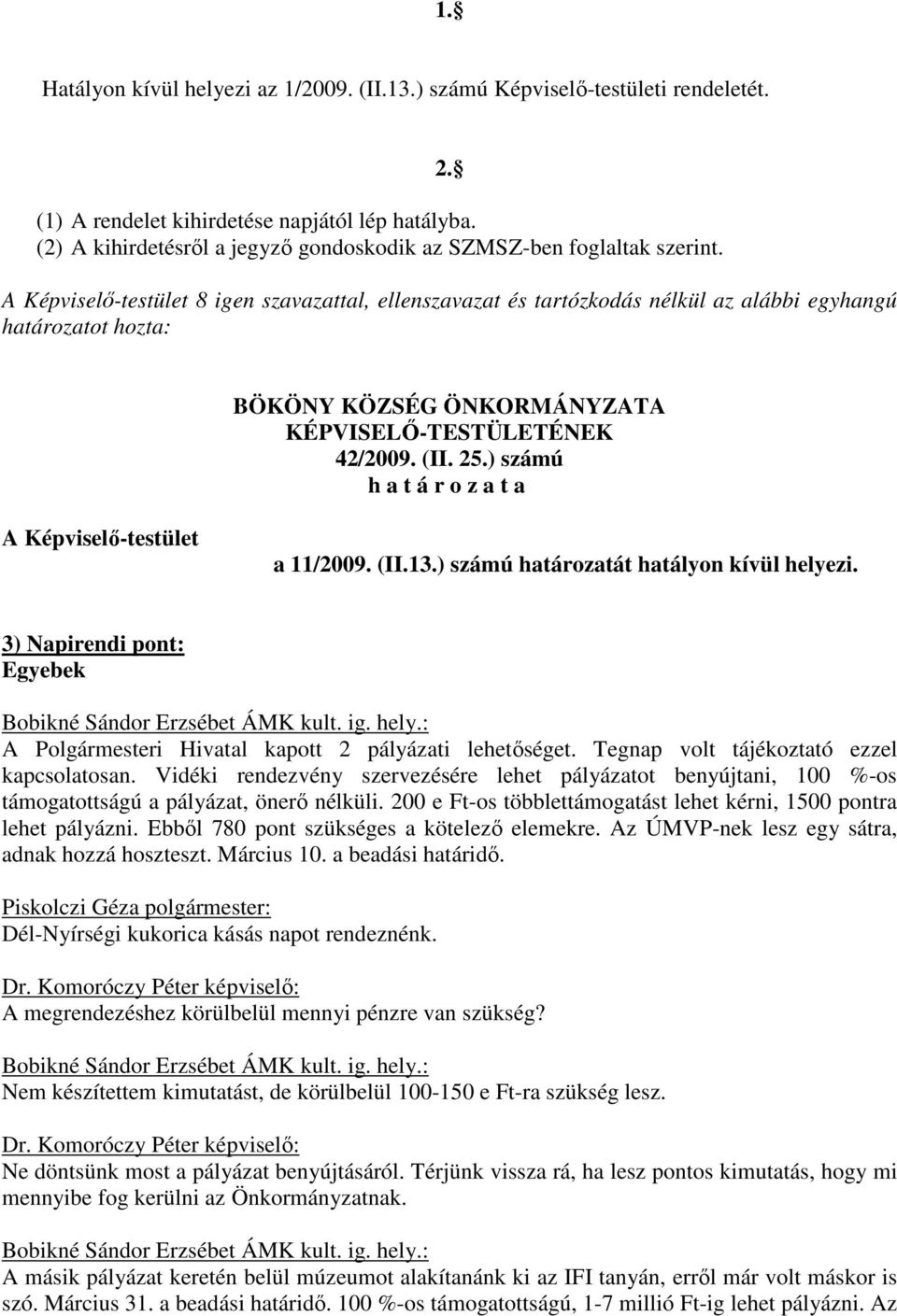 A Képviselő-testület 8 igen szavazattal, ellenszavazat és tartózkodás nélkül az alábbi egyhangú határozatot hozta: BÖKÖNY KÖZSÉG ÖNKORMÁNYZATA KÉPVISELŐ-TESTÜLETÉNEK 42/2009. (II. 25.