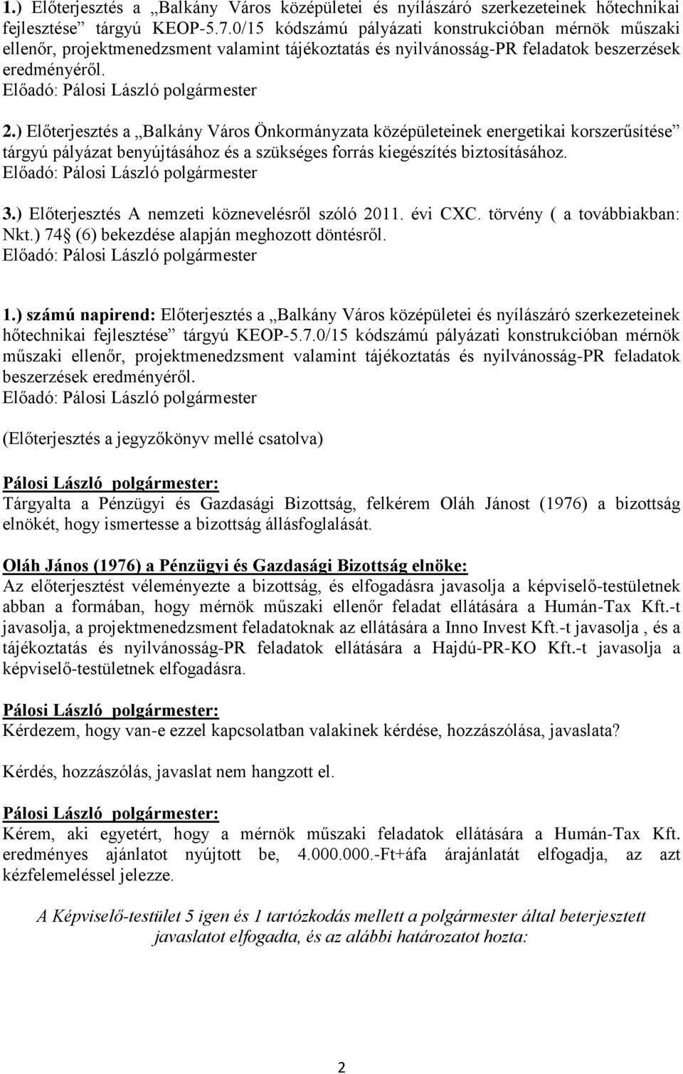 ) Előterjesztés a Balkány Város Önkormányzata középületeinek energetikai korszerűsítése tárgyú pályázat benyújtásához és a szükséges forrás kiegészítés biztosításához. 3.