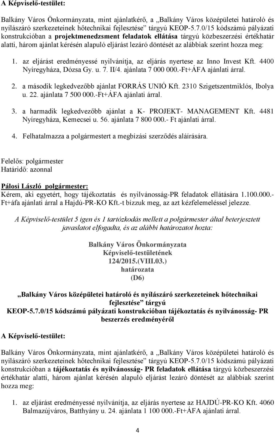 meg: 1. az eljárást eredményessé nyilvánítja, az eljárás nyertese az Inno Invest Kft. 4400 Nyíregyháza, Dózsa Gy. u. 7. II/4. ajánlata 7 000 000.-Ft+ÁFA ajánlati árral. 2.