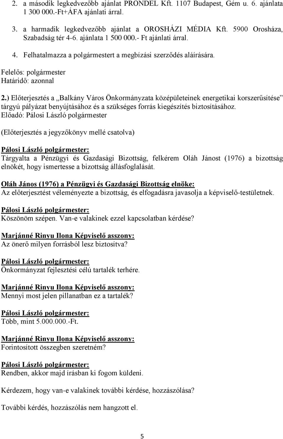 ) Előterjesztés a Balkány Város Önkormányzata középületeinek energetikai korszerűsítése tárgyú pályázat benyújtásához és a szükséges forrás kiegészítés biztosításához.