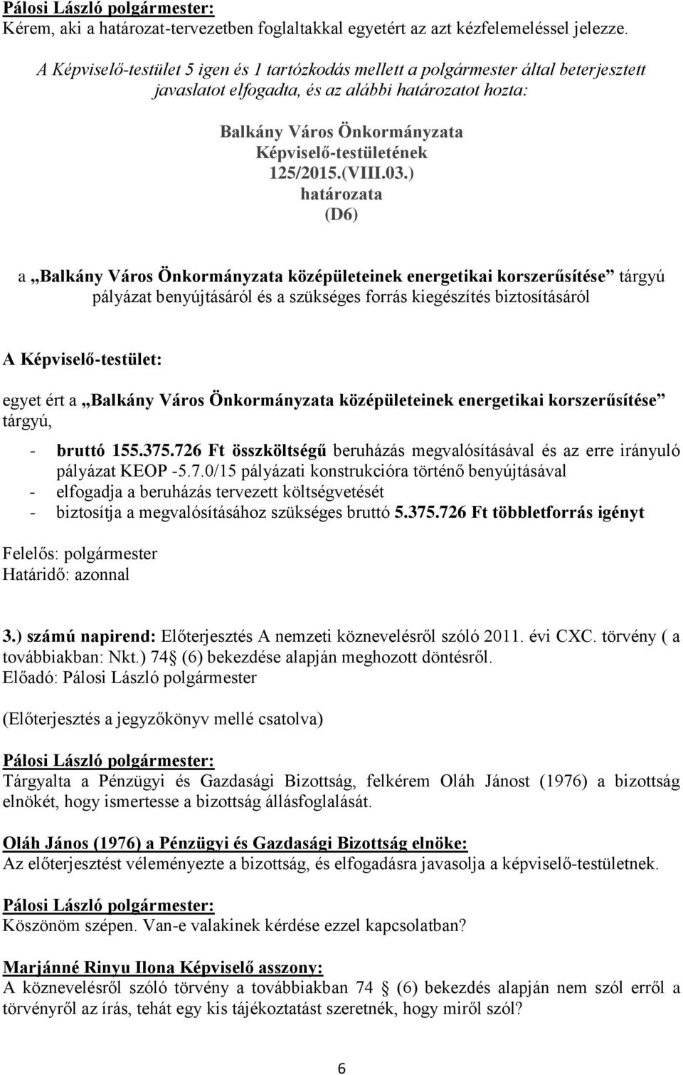 ) (D6) a Balkány Város Önkormányzata középületeinek energetikai korszerűsítése tárgyú pályázat benyújtásáról és a szükséges forrás kiegészítés biztosításáról egyet ért a Balkány Város Önkormányzata