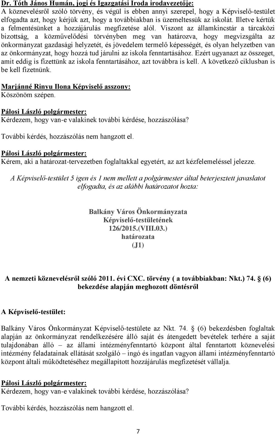 Viszont az államkincstár a tárcaközi bizottság, a közművelődési törvényben meg van határozva, hogy megvizsgálta az önkormányzat gazdasági helyzetét, és jövedelem termelő képességét, és olyan