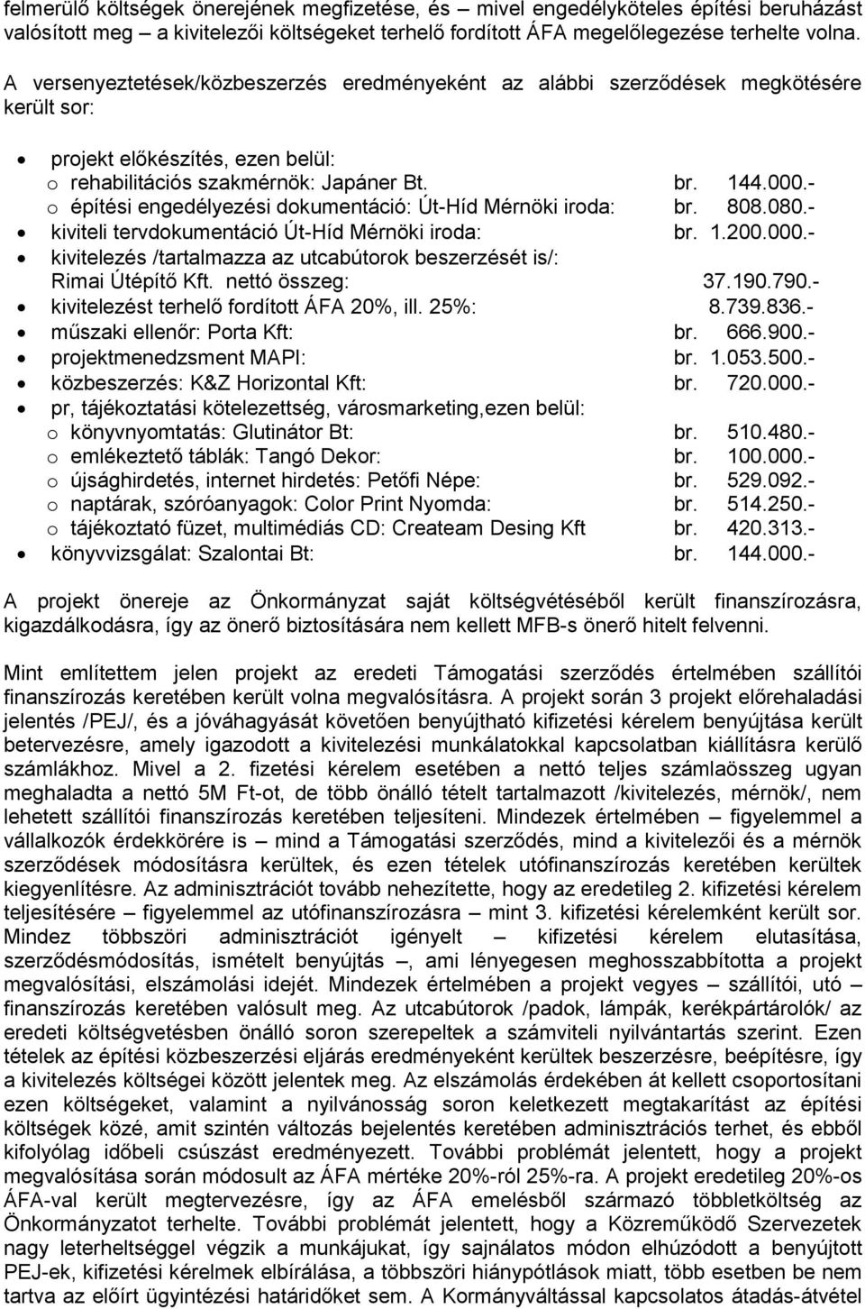 - o építési engedélyezési dokumentáció: Út-Híd Mérnöki iroda: br. 808.080.- kiviteli tervdokumentáció Út-Híd Mérnöki iroda: br. 1.200.000.