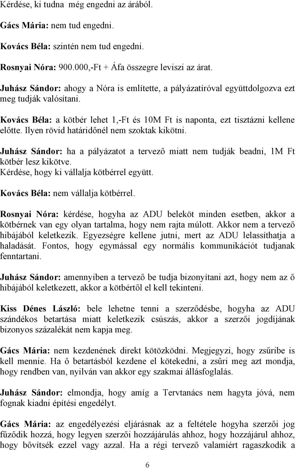 Ilyen rövid határidőnél nem szoktak kikötni. Juhász Sándor: ha a pályázatot a tervező miatt nem tudják beadni, 1M Ft kötbér lesz kikötve. Kérdése, hogy ki vállalja kötbérrel együtt.