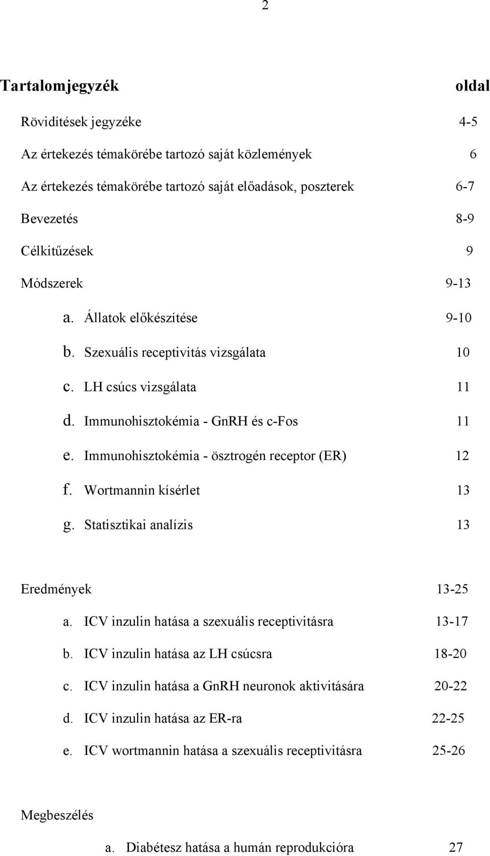 Immunohisztokémia - ösztrogén receptor (ER) 12 f. Wortmannin kísérlet 13 g. Statisztikai analízis 13 Eredmények 13-25 a. ICV inzulin hatása a szexuális receptivitásra 13-17 b.