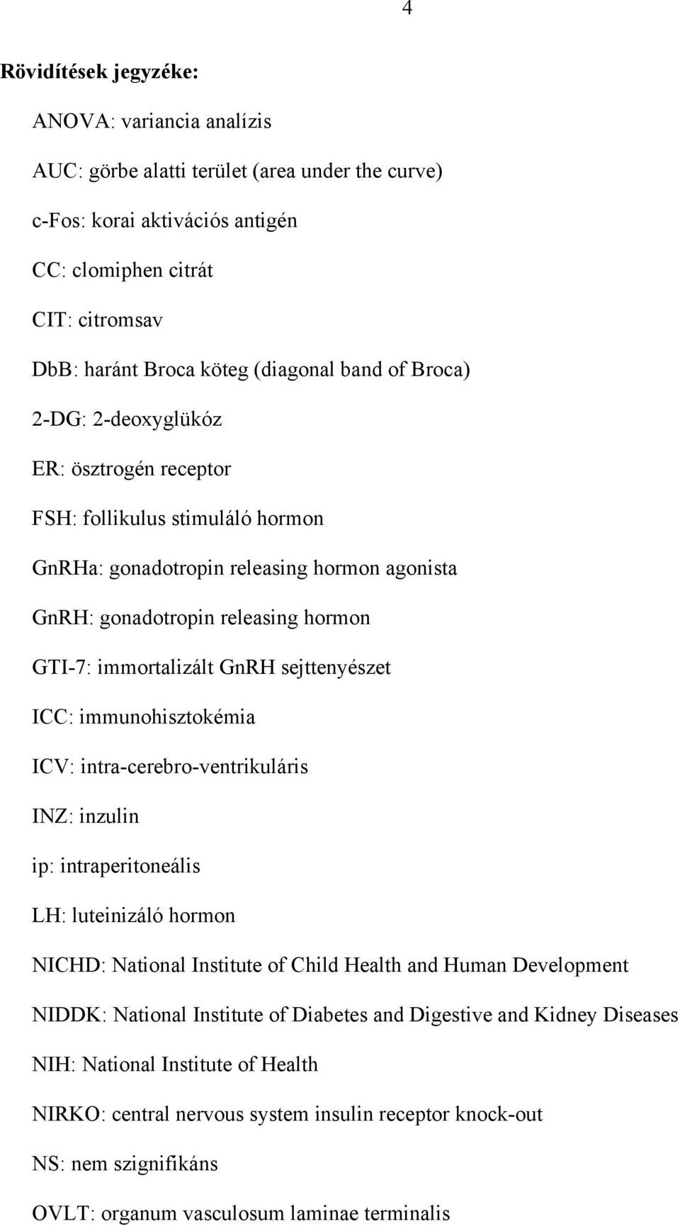 immortalizált GnRH sejttenyészet ICC: immunohisztokémia ICV: intra-cerebro-ventrikuláris INZ: inzulin ip: intraperitoneális LH: luteinizáló hormon NICHD: National Institute of Child Health and Human