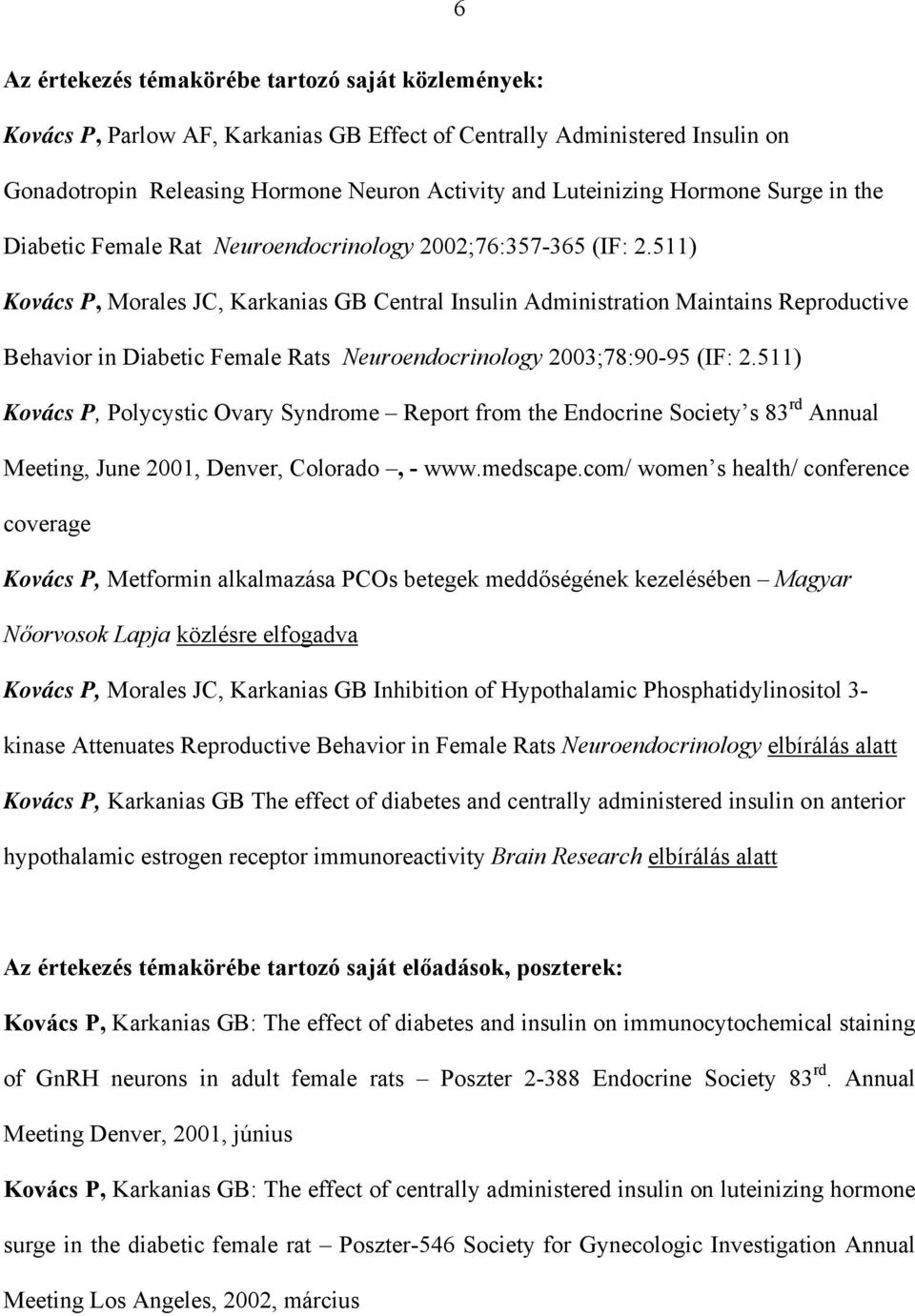 511) Kovács P, Morales JC, Karkanias GB Central Insulin Administration Maintains Reproductive Behavior in Diabetic Female Rats Neuroendocrinology 2003;78:90-95 (IF: 2.