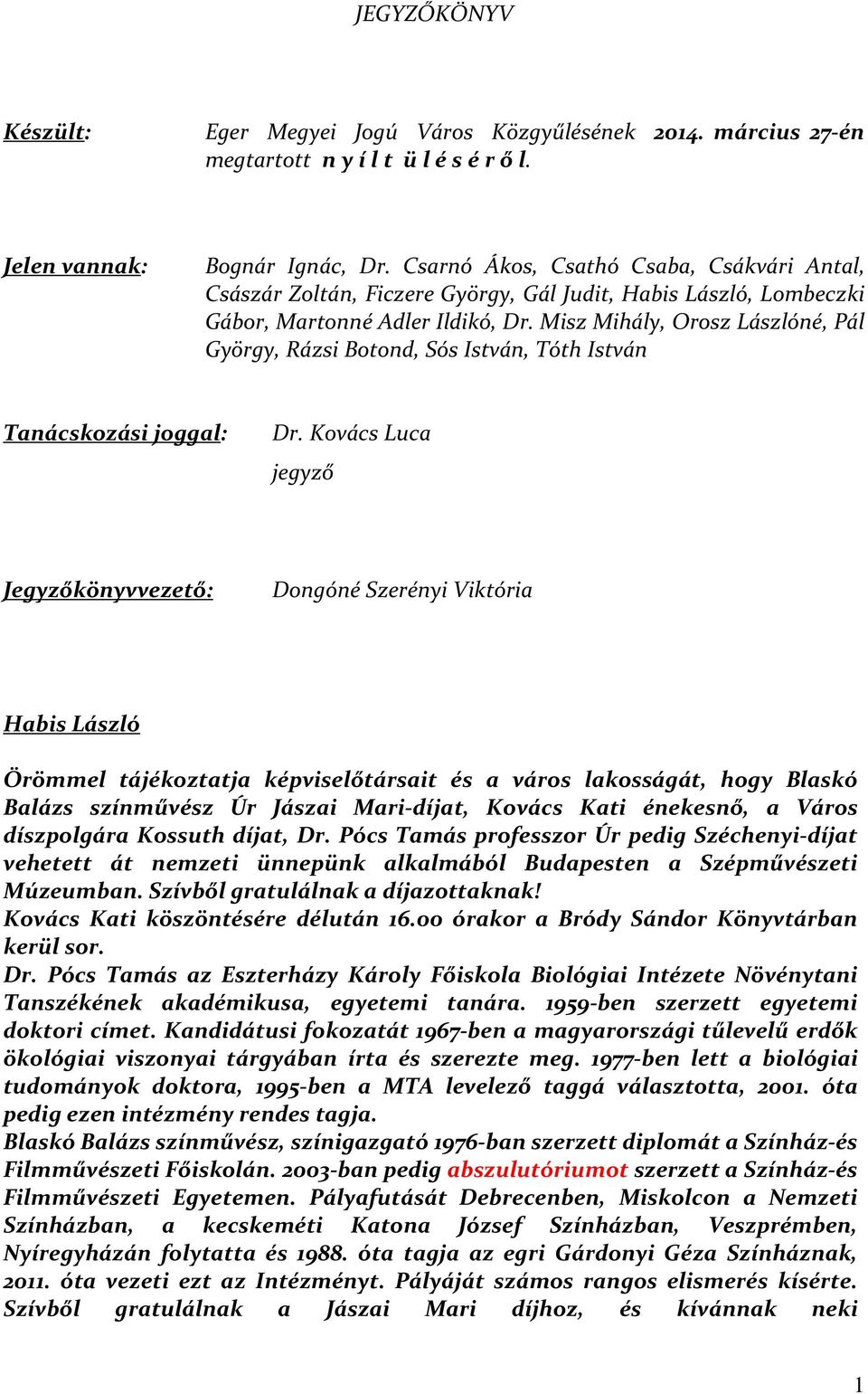 Misz Mihály, Orosz Lászlóné, Pál György, Rázsi Botond, Sós István, Tóth István Tanácskozási joggal: Dr.