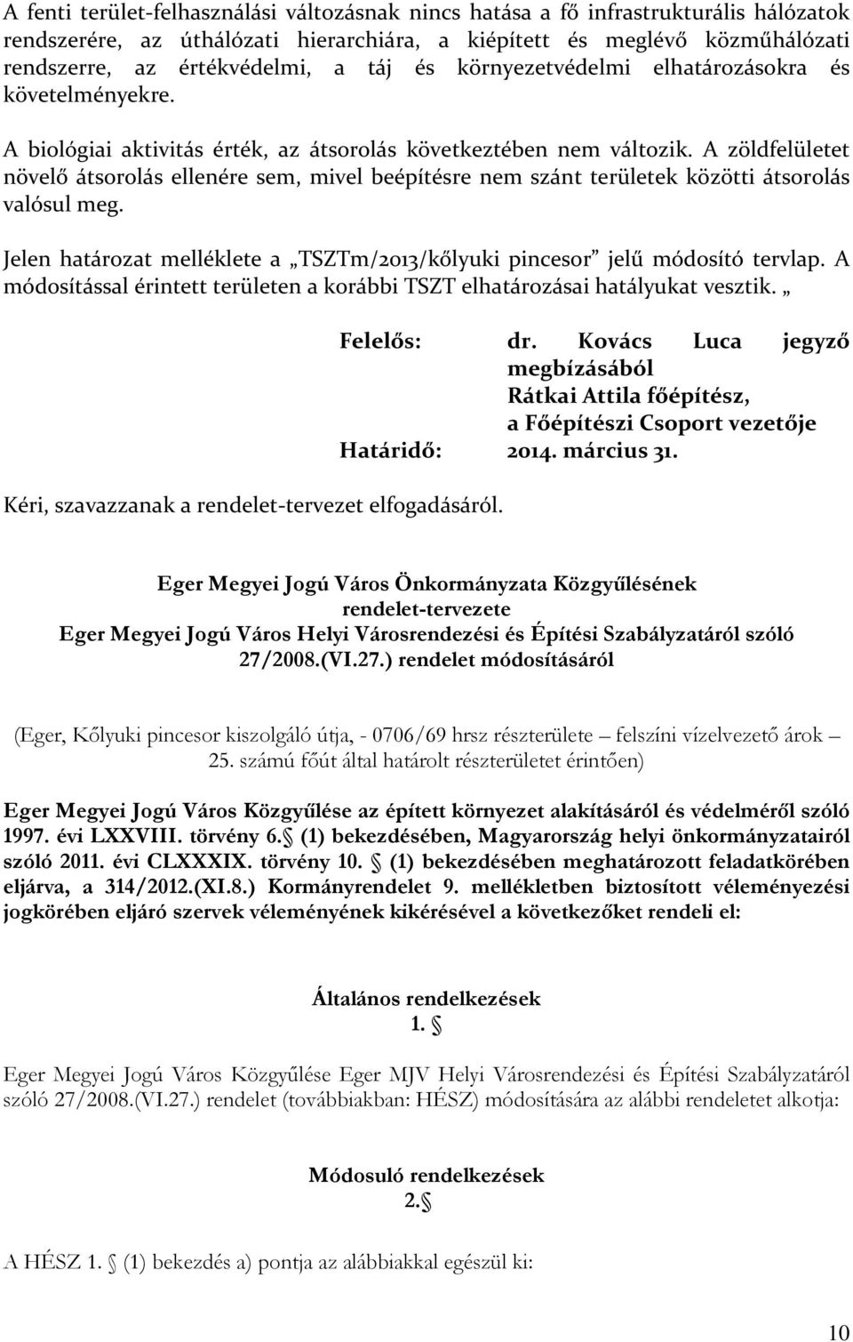 A zöldfelületet növelő átsorolás ellenére sem, mivel beépítésre nem szánt területek közötti átsorolás valósul meg. Jelen határozat melléklete a TSZTm/2013/kőlyuki pincesor jelű módosító tervlap.