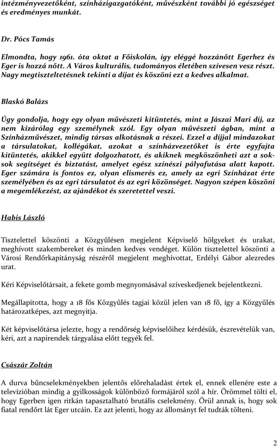 Nagy megtiszteltetésnek tekinti a díjat és köszöni ezt a kedves alkalmat. Blaskó Balázs Úgy gondolja, hogy egy olyan művészeti kitüntetés, mint a Jászai Mari díj, az nem kizárólag egy személynek szól.