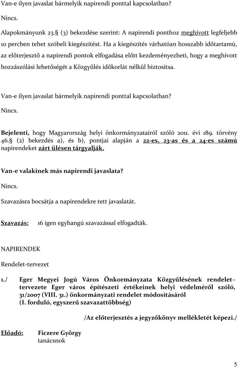 Van-e ilyen javaslat bármelyik napirendi ponttal kapcsolatban? Nincs. Bejelenti, hogy Magyarország helyi önkormányzatairól szóló 2011. évi 189. törvény 46.