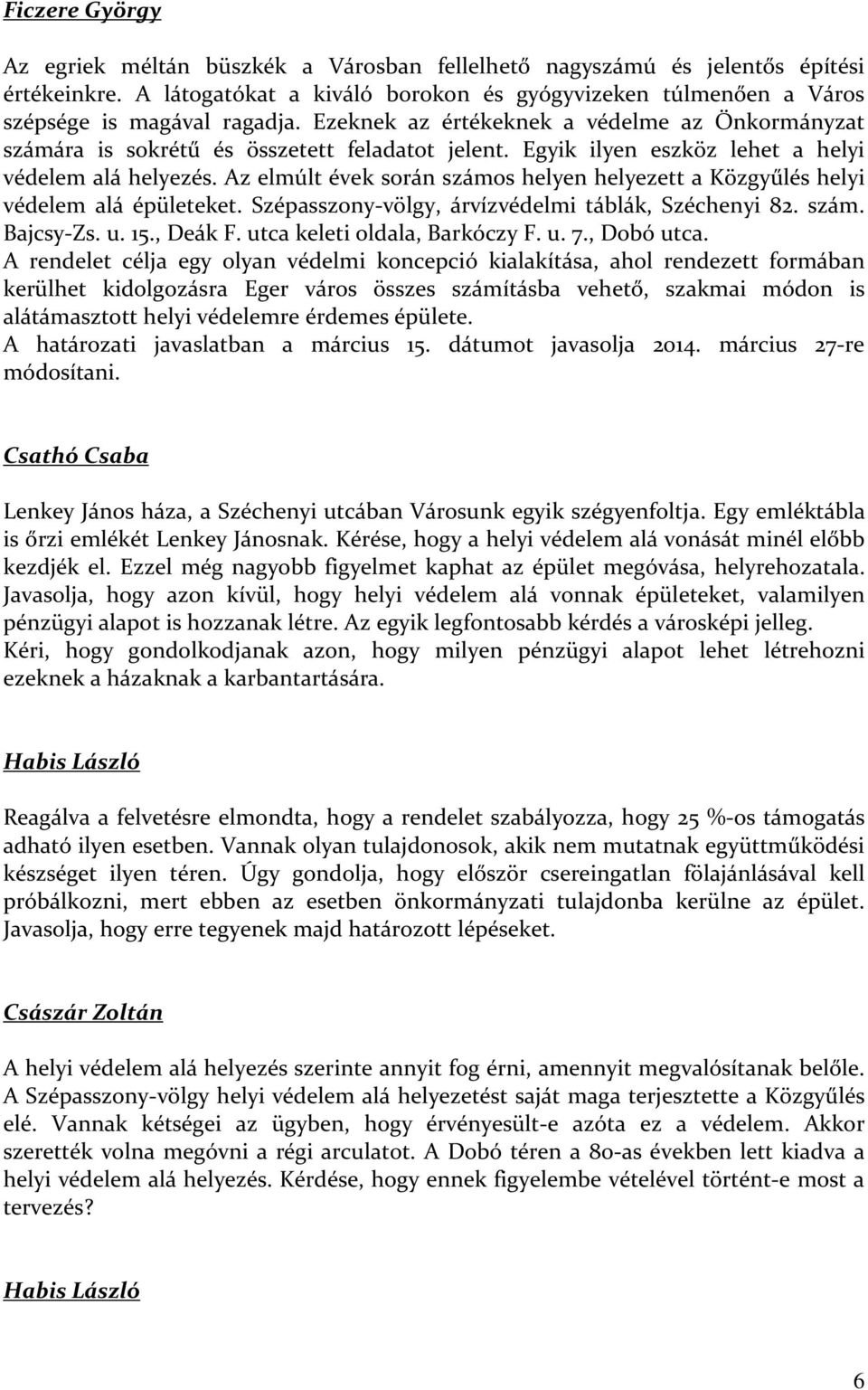 Az elmúlt évek során számos helyen helyezett a Közgyűlés helyi védelem alá épületeket. Szépasszony-völgy, árvízvédelmi táblák, Széchenyi 82. szám. Bajcsy-Zs. u. 15., Deák F.