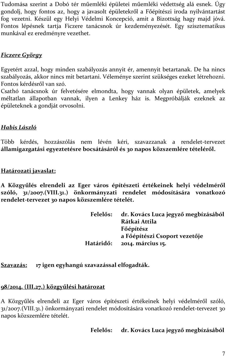 Ficzere György Egyetért azzal, hogy minden szabályozás annyit ér, amennyit betartanak. De ha nincs szabályozás, akkor nincs mit betartani. Véleménye szerint szükséges ezeket létrehozni.